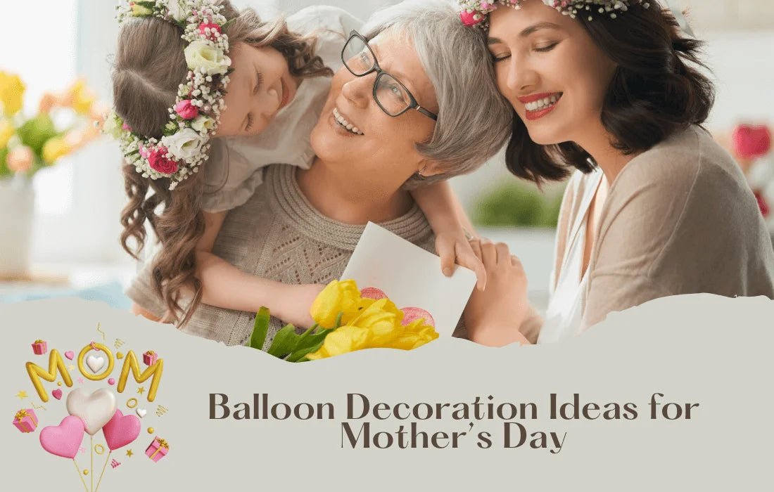 7 Balloon Decoration Ideas for Mother’s Day